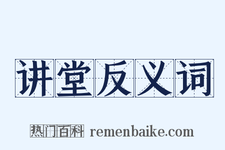 讲堂反义词是什么意思的图片